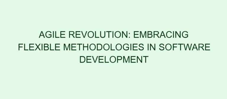 Agile Revolution: Embracing Flexible Methodologies in Software Development