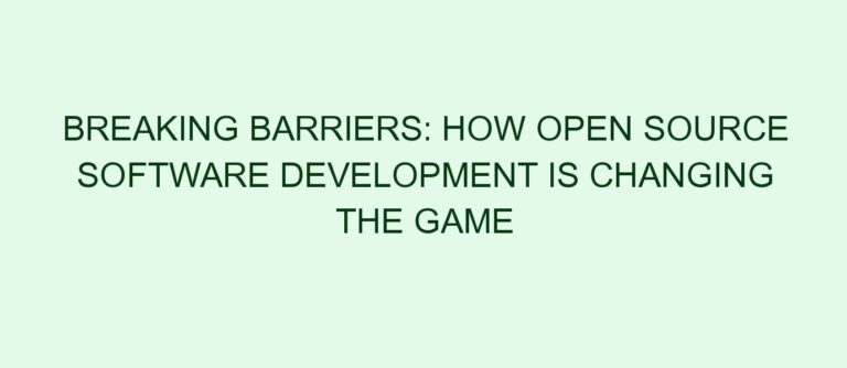 Breaking Barriers: How Open Source Software Development is Changing the Game