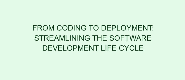 From Coding to Deployment: Streamlining the Software Development Life Cycle