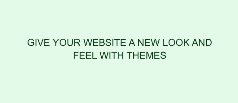 Give Your Website A New Look And Feel With Themes