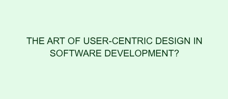 The Art of User-Centric Design in Software Development?