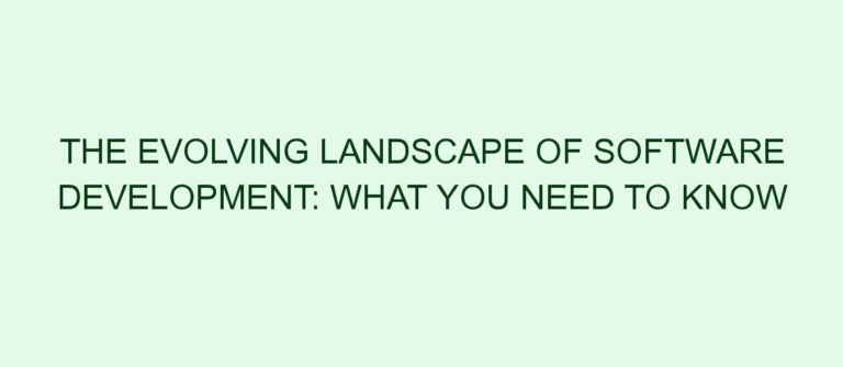 The Evolving Landscape of Software Development: What You Need to Know