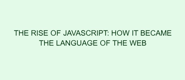 The Rise of JavaScript: How It Became the Language of the Web