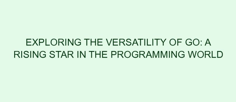 Exploring the Versatility of Go: A Rising Star in the Programming World