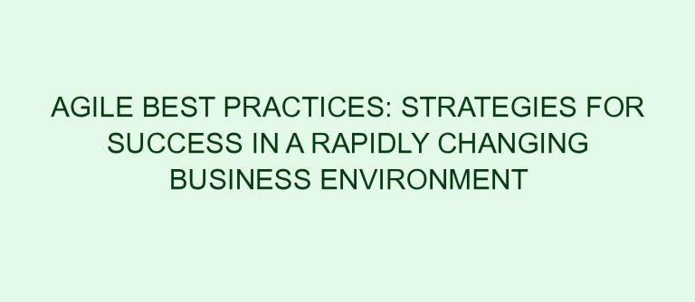 Agile Best Practices: Strategies for Success in a Rapidly Changing Business Environment