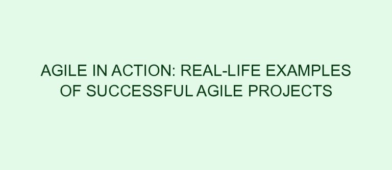 Agile in Action: Real-Life Examples of Successful Agile Projects