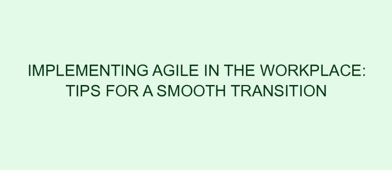 Implementing Agile in the Workplace: Tips for a Smooth Transition