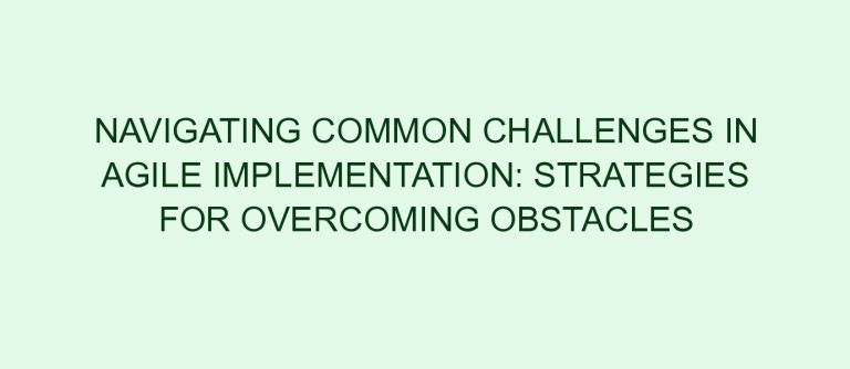 Navigating Common Challenges in Agile Implementation: Strategies for Overcoming Obstacles