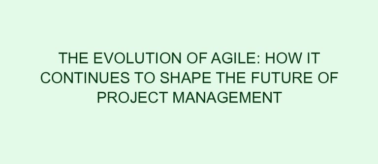 The Evolution of Agile: How it Continues to Shape the Future of Project Management